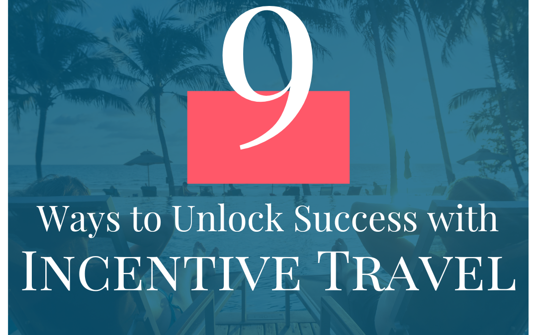 9 Ways to Unlock Success with Incentive Travel